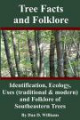 Tree Facts and Folklore: Identification, Ecology, Uses (traditional and modern) and Folklore of Southeastern Trees
