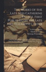 The Works of the Late Miss Catherine Talbot, First Published by the Late Mrs. Elizabeth Carter; and now Republished With Some few Additional Papers, Together With Notes and Illustrations and Some