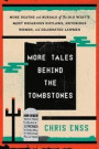 More Tales Behind the Tombstones: More Deaths and Burials of the Old West's Most Nefarious Outlaws, Notorious Women, and Celebrated Lawmen