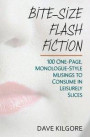 Bite-Size Flash Fiction: 100 One-Page, Monologue-Style Musings to Consume in Leisurely Slices