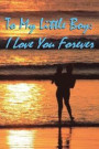 Journal: To My Little Boy - I Love You Forever: Lined Journal to Write In, 125 Page Diary, 6 x 9 Pages, Blank Notebook, Mother