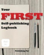 Your FIRST Self-publishing Logbook: Best Journal with Prompts to Write in, for Indie Publishers & Authors to Note Book Details, Review Them Quickly, T