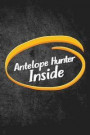 Antelope Hunter Inside: Funny Hunting Journal for Pronghorn Buck Hunters: Blank Lined Notebook for Hunt Season to Write Notes & Writing