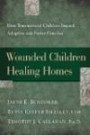 Wounded Children, Healing Homes: How Traumatized Children Impact Adoptive and Foster Familie