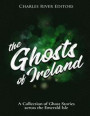 The Ghosts of Ireland: A Collection of Ghost Stories across the Emerald Isle