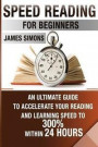 Speed Reading For Beginners: An Ultimate Guide To Accelerate Your Reading And Learning Speed To 300% Within 24 Hours