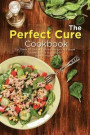 The Perfect Cure Cookbook: Try These 30 Cancer Fighting Recipes to Escape Tasteless Food in Your Life!