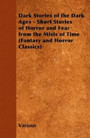 Dark Stories of the Dark Ages - Short Stories of Horror and Fear from the Mists of Time (Fantasy and Horror Classics)