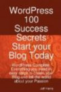 WordPress 100 Success Secrets - Start your Blog Today: WordPress Complete. Everything you need in easy steps to create your Blog and tell the world about your Passion