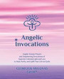 Angelic Invocations: Angelic Energy Prayers & Empowering Invocations of Supreme Celestial Light and Love to Heal, Purify, and Uplift Your Life On Earth: Volume 1 (Celestial Gifts)