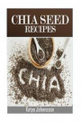 Chia Seed Recipes: 35 Chia Recipes For Better Health, Weight Loss And Longevity