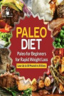 Paleo Diet: Paleo for Beginners for Rapid Weight Loss: Lose Up to 30 Pounds in 30 Days