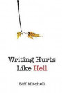 Writing Hurts Like Hell: How to Write a Novel When You Don't Have Time to Write a Short Story