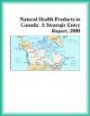 Natural Health Products in Canada: A Strategic Entry Report, 2000 (Strategic Planning Series)