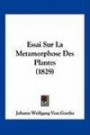 Essai Sur La Metamorphose Des Plantes (1829) (French Edition)