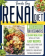 Renal Diet Cookbook for Beginners: A 28-day Meal Plan With Easy Recipes While Also Eating Your Favorite Foods Correctly and Without Too Much Discomfor