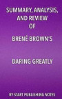 Summary, Analysis, and Review of Brene Brown's Daring Greatly: How the Courage to Be Vulnerable Transforms the Way We Live, Love, Parent, and Lead