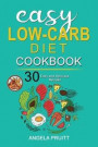 Easy Low-Carb Diet Cookbook: 30 Easy and Delicious Recipes. A Prep-and-Go Low Carb Cookbook for Ketogenic, Paleo, & High-Fat Diets