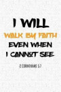 I Will Walk by Faith Even When I Cannot See: A 6x9 Inch Matte Softcover Notebook Journal with 120 Blank Lined Pages and an Uplifting Bible Verse Cover