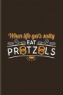 When Life Gets Salty Eat Pretzels: Funny Food Quote Journal For Traditional Food, Recipie, Bakery, Soft And Salty Snacks, German Oktoberfest & Bavaria