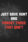 Just Dove Hunt And Forget Those That Don't: Funny Bird Hunting Journal For Hunters: Blank Lined Notebook For Hunt Season To Write Notes & Writing
