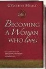 Becoming a Woman Who Loves: ``Love is patient, love is kind. It does not envy, it does not boast, it is not proud....Love never fails." 1 Corinthians 13:4-8 (Becoming a Woman of . . .)
