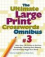 The Ultimate Large Print Crosswords Omnibus #3: More Than 100 Puzzles to Test Your Knowledge, Challenge Your Memory, and Ultimately Boggle Your Mind! (Ultimate Large Print Crossword Omnibus)