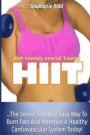 High Intensity Interval Training (HIIT): The Secret Fast and Easy Way to Burn Fats and Maintain a Healthy Cardiovascular System Today!