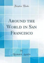 Around the World in San Francisco (Classic Reprint)