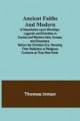Ancient Faiths And Modern; A Dissertation upon Worships, Legends and Divinities in Central and Western Asia, Europe, and Elsewhere, Before the Christian Era. Showing Their Relations to Religious