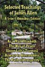 Selected Teachings of James Allen: As a Man Thinketh, The Way of Peace, Above Life's Turmoil, Byways to Blessedness, and The Path of Prosperity