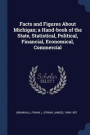 Facts and Figures About Michigan; a Hand-book of the State, Statistical, Political, Financial, Economical, Commercial