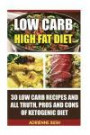 Low Carb High Fat Diet: 30 Low Carb Recipes And All Truth, Pros And Cons Of Ketogenic Diet: (LCHF guide and recipes for beginners, Banting diet tips) ... Keto Diet, Weight Loss, Epilepsy, Diabetes)