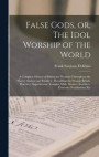 False Gods, or, The Idol Worship of the World