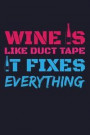 Wine Is Like Duct Tape It Fixes Everything: Blank Lined Journal to Write in - Ruled Writing Notebook