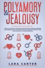 Polyamory and Jealousy: Practical Guide For Couples Exploring Open Relationship, Freedoms And Swinging . Ethical Polyamory Without Cheating To