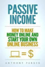 Passive Income: Highly Profitable Passive Income Ideas on How To Make Money Online and Start Your Own Online Business, Affiliate Marke