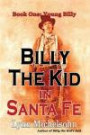 Billy the Kid in Santa Fe, Book One: Young Billy: Wild West History, Outlaw Legends, and the City at the End of the Santa Fe Trail (A Non-Fiction Trilogy)