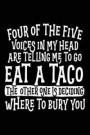 Four Of The Five Voices In My Head Are Telling Me To Eat A Taco The Other One Is Deciding Where To Bury You: Lined Notebook Journal