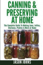 Canning & Preserving at Home - The Complete Guide To Making Jams, Jellies, Chutneys, Pickles & More at Home: A Complete Guide to Canning, Preserving a