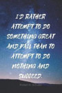 I'd Rather Attempt to Do Something Great and Fail Than to Attempt to Do Nothing and Succeed.: Motivational Notebook, Journal, Diary, 110 Pages, Blank