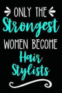 Only the Strongest Women Become Hair Stylists: Lined Journal Notebook for Cosmetologists, Cosmetology Students, Graduation Gift