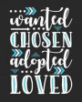 Wanted Chosen Adopted Loved: An Adoption Journal and Baby Book Gift For New Adoptive Parents And Child (Guided Journal with Prompts To Celebrate An