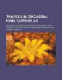Travels in Circassia, Krim-Tartary &c; Including a Steam Voyage Down the Danube from Vienna to Constantinople, and Round the Black Sea