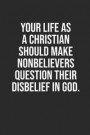 Your Life as a Christian Should Make Nonbelievers Question Their Disbelief in God.: 6x9 Blank Dot Grid Christian Notebook or Devotional Journal - Bibl