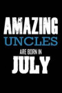 Amazing Uncles Are Born In July: Best Uncle Ever Birthday Gift Notebook