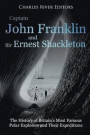 Captain John Franklin and Sir Ernest Shackleton: The History of Britain's Most Famous Polar Explorers and Their Expeditions