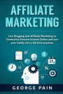 Affiliate Marketing: Use Blogging and Affiliate Marketing to Generative Passive Income Online and turn your hobby into a full time business