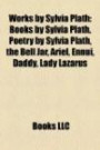 Works by Sylvia Plath (Study Guide): Books by Sylvia Plath, Poetry by Sylvia Plath, the Bell Jar, Ariel, Ennui, Daddy, Lady Lazaru