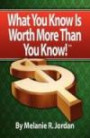 What You Know Is Worth More Than You Know: Achieving the Life You Were Meant to Have by Making Money from What You Know